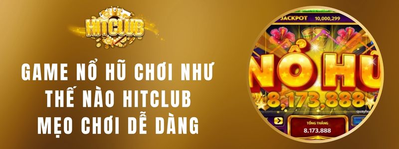 Game Nổ Hũ Chơi Như Thế Nào HITCLUB